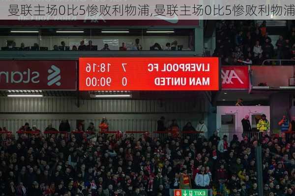 曼联主场0比5惨败利物浦,曼联主场0比5惨败利物浦
