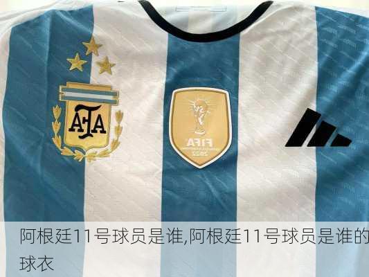 阿根廷11号球员是谁,阿根廷11号球员是谁的球衣