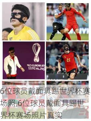 6位球员戴面具踢世界杯赛场照,6位球员戴面具踢世界杯赛场照片真实